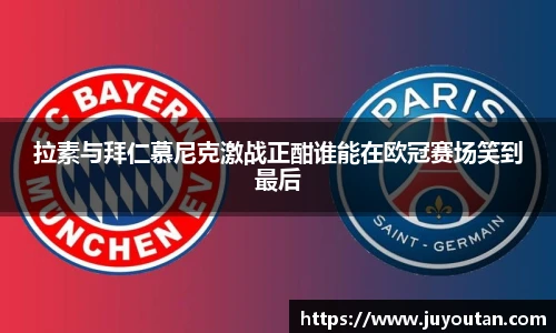 拉素与拜仁慕尼克激战正酣谁能在欧冠赛场笑到最后