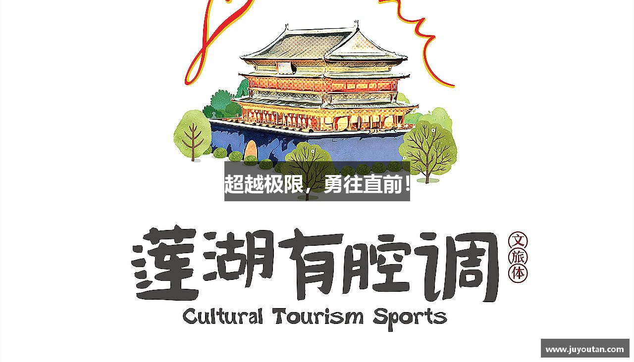 888集团网站入口官网超越极限，勇往直前！